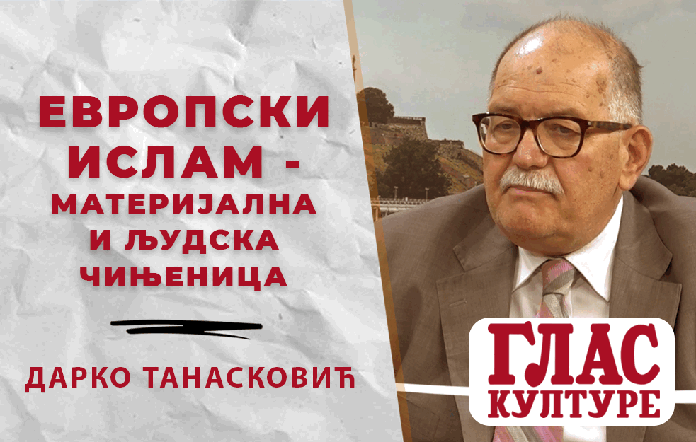 DARKO TANASKOVIĆ: EVROPSKI ISLAM - MATERIJALNA I LJUDSKA ČINJENICA (VIDEO)
